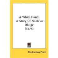 White Hand : A Story of Noblesse Oblige (1875) by Pratt, Ella Farman, 9780548579923