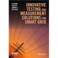 Innovative Testing and Measurement Solutions for Smart Grid by Huang, Qi; Jing, Shi; Yi, Jianbo; Zhen, Wei, 9781118889923