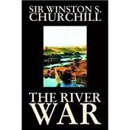 River War : An Historical Account of the Reconquest of the Soudan by Churchill, Winston, Sir, 9781592249923