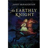 An Earthly Knight by McNaughton, Janet Elizabeth, 9780060089924