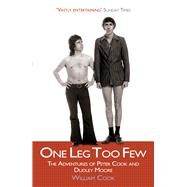 One Leg Too Few The Adventures of Peter Cook & Dudley Moore by Cook, William, 9780099559924