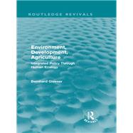 Environment, Development, Agriculture: Integrated Policy Through Human Ecology by Glaeser,Bernhard, 9780415599924