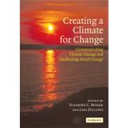 Creating a Climate for Change: Communicating Climate Change and Facilitating Social Change by Edited by Susanne C. Moser , Lisa Dilling, 9780521049924