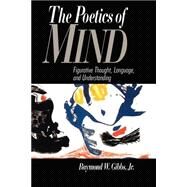 The Poetics of Mind: Figurative Thought, Language, and Understanding by Raymond W. Gibbs, Jr, 9780521429924