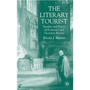 The Literary Tourist Readers and Places in Romantic and Victorian Britain by Watson, Nicola J., 9781403999924