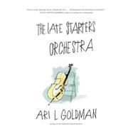 The Late Starters Orchestra by Goldman, Ari L., 9781565129924