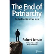 The End of Patriarchy Radical Feminism for Men by Jensen, Robert, 9781742199924