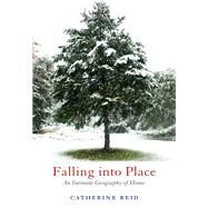Falling into Place An Intimate Geography of Home by REID, CATHERINE, 9780807009925