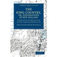 The King Country, Or, Explorations in New Zealand by Kerry-nicholls, James Henry, 9781108039925