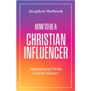 How to Be a Christian Influencer by Jacqulyne Horbrook, 9781514009925