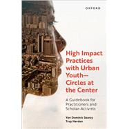 High Impact Practices with Urban Youth--Circles at the Center A Guidebook for Practitioners and Scholar-Activists by Searcy, Yan Dominic; Harden, Troy, 9780197549926