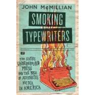 Smoking Typewriters The Sixties Underground Press and the Rise of Alternative Media in America by McMillian, John, 9780195319927