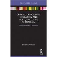 Critical Democratic Education and LGBTQ-Inclusive Curriculum: Opportunities and Constraints by Camicia; Steven P., 9780415709927