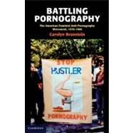Battling Pornography: The American Feminist Anti-Pornography Movement, 1976–1986 by Carolyn Bronstein, 9780521879927