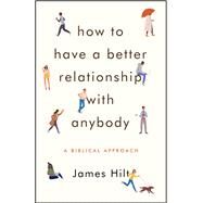 How to Have a Better Relationship With Anybody by Hilt, James, 9780802419927