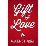 Gift of Love by Miller, Patricia A., 9781503579927