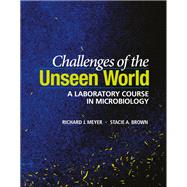 Challenges of the Unseen World A Laboratory Course in Microbiology by Meyer, Richard J.; Brown, Stacie A., 9781555819927