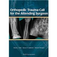 Orthopedic Trauma Call for the Attending Surgeon by Hak, David J.; Ipaktchi, Kyros R.; Morgan, Steven, 9781556429927