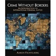 Crime Without Borders An Introduction to International Criminal Justice by Fichtelberg, Aaron, 9780132319928