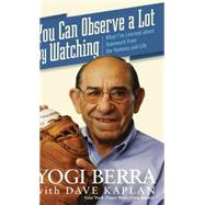 You Can Observe a Lot by Watching : What I've Learned about Teamwork from the Yankees and Life by Berra, Yogi; Kaplan, Dave H., 9780470079928