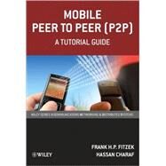 Mobile Peer to Peer (P2P) A Tutorial Guide by Fitzek, Frank H. P.; Charaf, Hassan, 9780470699928