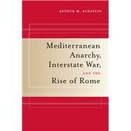 Mediterranean Anarchy, Interstate War, and the Rise of Rome by Eckstein, Arthur M., 9780520259928