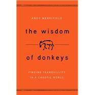 The Wisdom of Donkeys Finding Tranquility in a Chaotic World by Merrifield, Andy; Marshall Thomas, Elizabeth, 9780802719928