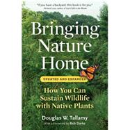 Bringing Nature Home How You Can Sustain Wildlife with Native Plants, Updated and Expanded by Tallamy, Douglas W.; Darke, Rick, 9780881929928