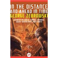 In the Distance, and Ahead in Time by George Zebrowski, 9781504009928