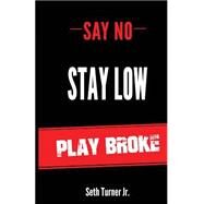 Say No Stay Low Play Broke by Turner, Seth Kenneth, Jr., 9781523299928