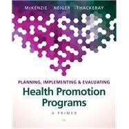 Planning, Implementing, & Evaluating Health Promotion Programs A Primer by McKenzie, James F.; Neiger, Brad L.; Thackeray, Rosemary, 9780134219929