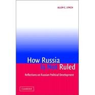 How Russia is Not Ruled: Reflections on Russian Political Development by Allen C. Lynch, 9780521549929