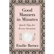 Good Manners in Minutes : Quick Tips for Every Occasion by Barnes, Emilie, 9780736929929