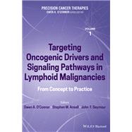 Precision Cancer Therapies, Volume 1 Targeting Oncogenic Drivers and Signaling Pathways in Lymphoid Malignancies: From Concept to Practice by O'Connor, Owen A.; Ansell, Stephen M.; Seymour, John F., 9781119819929