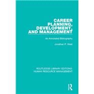 Career Planning, Development, and Management: An Annotated Bibliography by West; Jonathan P., 9781138629929
