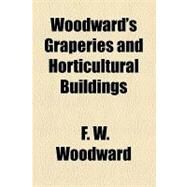 Woodward's Graperies and Horticultural Buildings by Woodward, F. W., 9781153789929