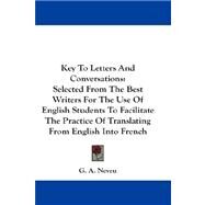 Key to Letters and Conversations: Selected from the Best Writers for the Use of English Students to Facilitate the Practice of Translating from English into French by Neveu, G. A., 9781432659929