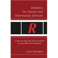 Statistics for Library and Information Services A Primer for Using Open Source R Software for Accessibility and Visualization by Friedman, Alon, 9781442249929
