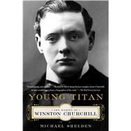 Young Titan The Making of Winston Churchill by Shelden, Michael, 9781451609929