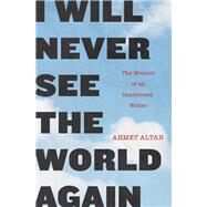 I Will Never See the World Again The Memoir of an Imprisoned Writer by Altan, Ahmet; Congar, Yasemin, 9781590519929