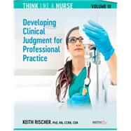 Think Like A Nurse: Developing clinical judgment for professional Practice, Vol III by Keith Rischer, 9798985399929
