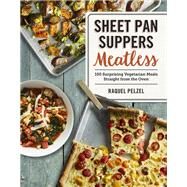 Sheet Pan Suppers Meatless 100 Surprising Vegetarian Meals Straight from the Oven by Pelzel, Raquel, 9780761189930