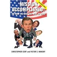 Mission Accomplished! Or How We Won the War in Iraq The Experts Speak by Cerf, Christopher; Navasky, Victor S.; Grossman, Robert, 9781416569930