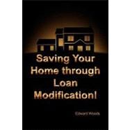 Saving Your Home Through Loan Modification! by Woods, Edward, 9781441529930