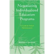 Negotiating Individualized Education Programs A Guide for School Administrators by Jennings, Matthew J., 9781578869930