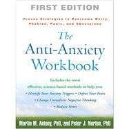 The Anti-Anxiety Workbook Proven Strategies to Overcome Worry, Phobias, Panic, and Obsessions by Antony, Martin M.; Norton, Peter J., 9781593859930