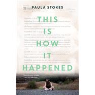 This Is How It Happened by Stokes, Paula, 9780062379931