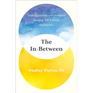 The In-Between Unforgettable Encounters During Life's Final Moments by Vlahos, Hadley, 9780593499931