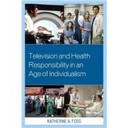 Television and Health Responsibility in an Age of Individualism by Foss, Katherine A., 9780739189931