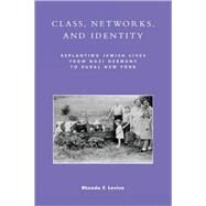 Class, Networks, and Identity Replanting Jewish Lives from Nazi Germany to Rural New York by Levine, Rhonda F., 9780742509931